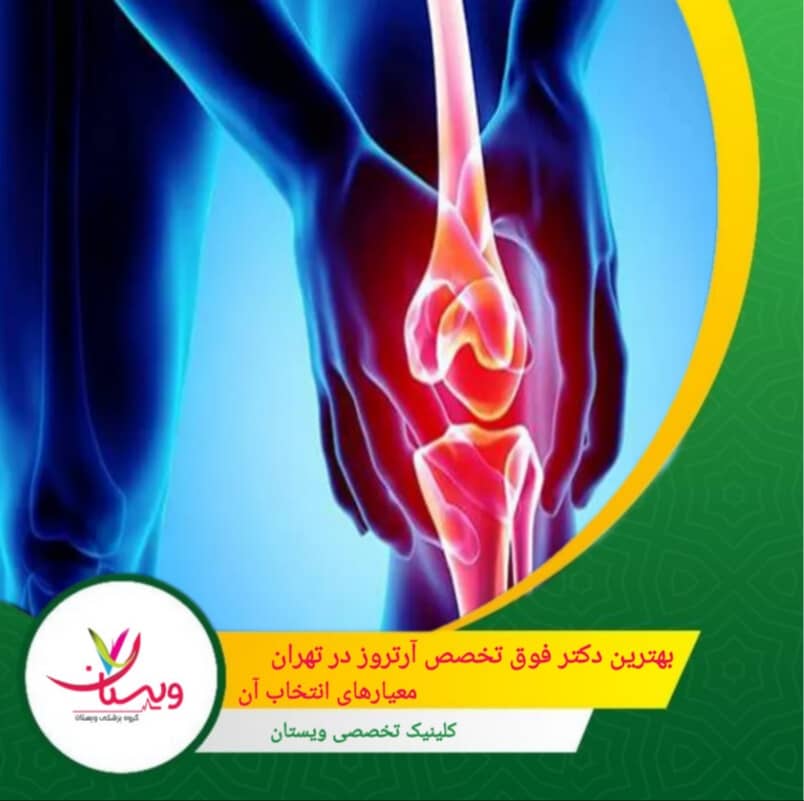 بهترین دکتر فوق تخصص آرتروز در تهران| معیار های انتخاب آن