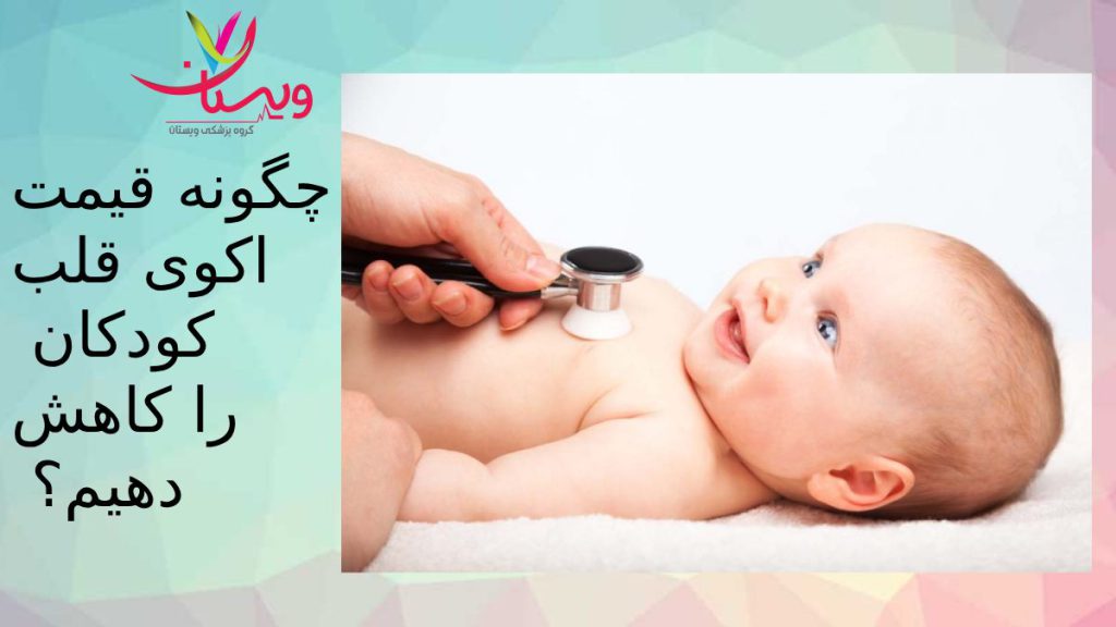 کاهش قیمت اکوکاردیوگرافی قلب چطور هزینه اکو قلب نوزاد را کم کنیم؟