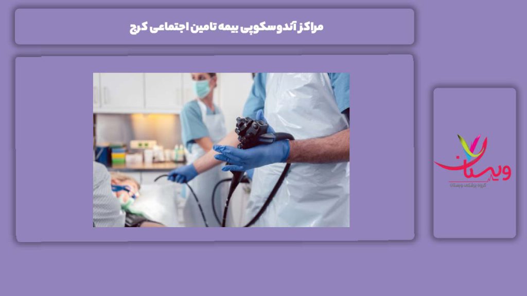 آشنایی مراکز معتبر و ویژه مراکز آندوسکوپی بیمه تامین اجتماعی کرج