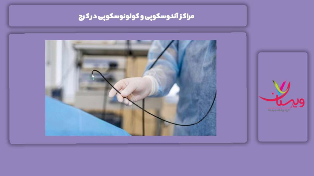 ویژگی مراجعه به کلینیکها مراکز آندوسکوپی و کولونوسکوپی در کرج